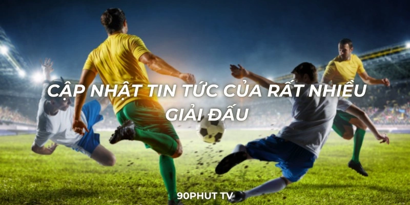 Rất nhiều tin tức mới về các giải đấu hot có tại 90phut tv